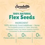 Swadelite Pure Flax Seeds (Alsi) - High Omega-3, Fiber & Lignans for Heart & Weight Management 300gm - Image 3